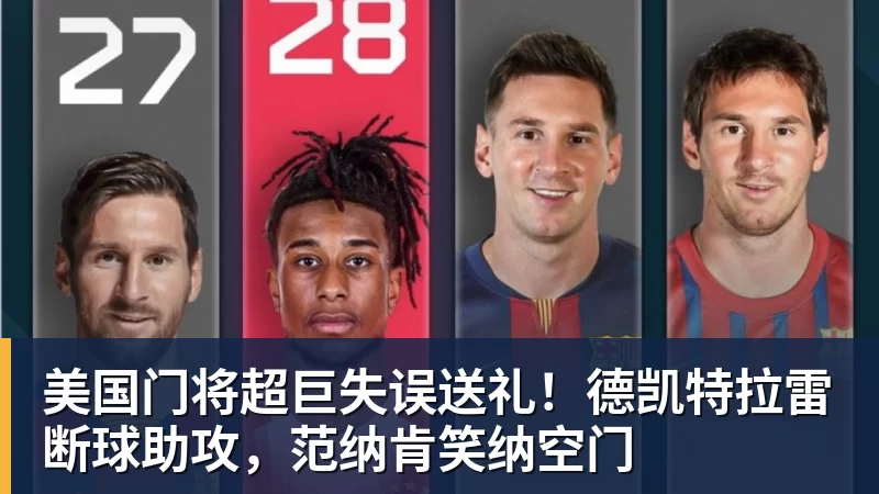 乐鱼体育美国门将超巨失误送礼！德凯特拉雷断球助攻，范纳肯笑纳空门