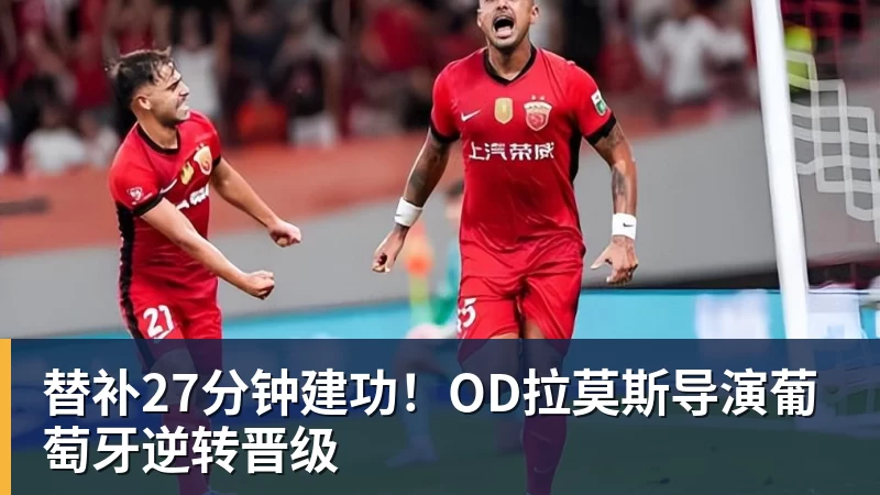 乐鱼体育替补27分钟建功！OD拉莫斯导演葡萄牙逆转晋级