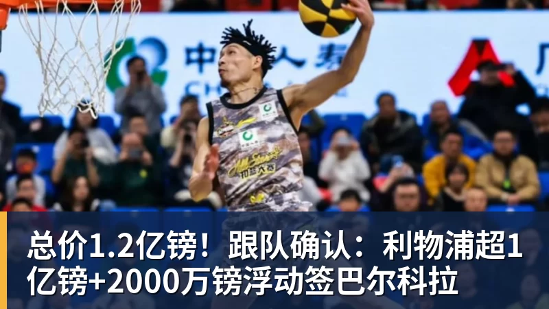 乐鱼体育总价1.2亿镑！跟队确认：利物浦超1亿镑+2000万镑浮动签巴尔科拉